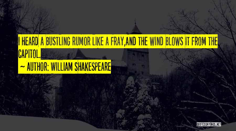 William Shakespeare Quotes: I Heard A Bustling Rumor Like A Fray,and The Wind Blows It From The Capitol.
