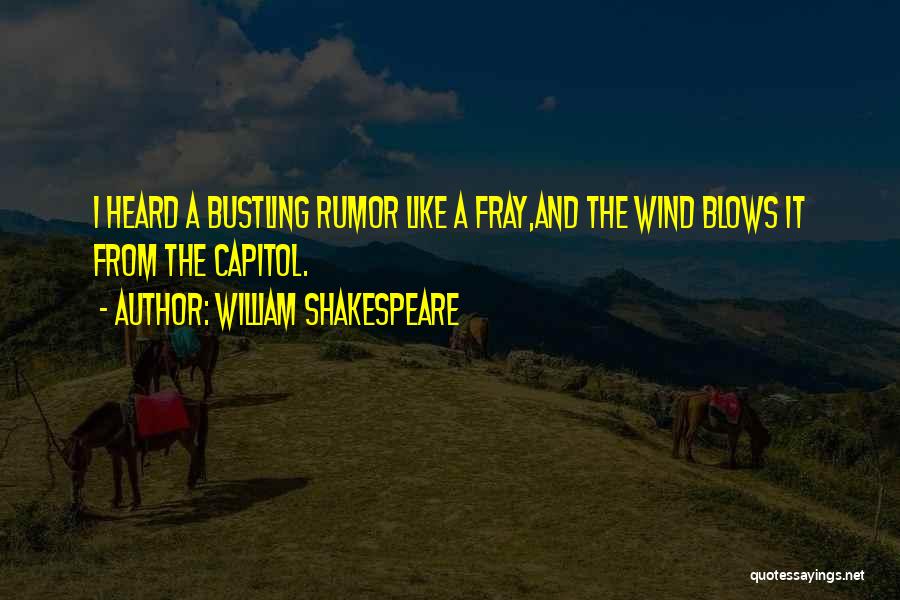 William Shakespeare Quotes: I Heard A Bustling Rumor Like A Fray,and The Wind Blows It From The Capitol.
