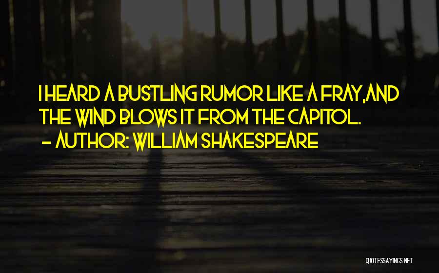 William Shakespeare Quotes: I Heard A Bustling Rumor Like A Fray,and The Wind Blows It From The Capitol.