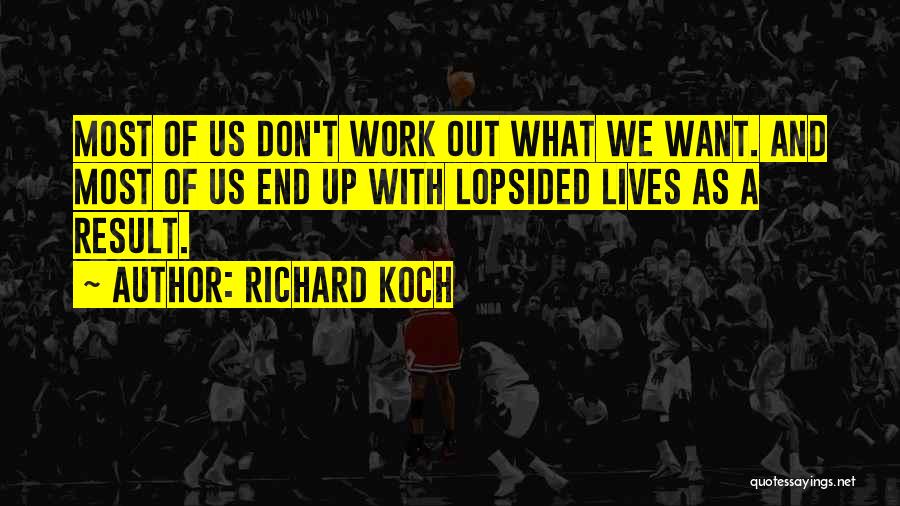 Richard Koch Quotes: Most Of Us Don't Work Out What We Want. And Most Of Us End Up With Lopsided Lives As A