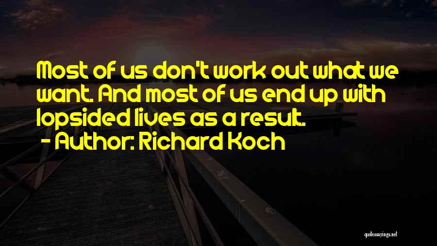 Richard Koch Quotes: Most Of Us Don't Work Out What We Want. And Most Of Us End Up With Lopsided Lives As A