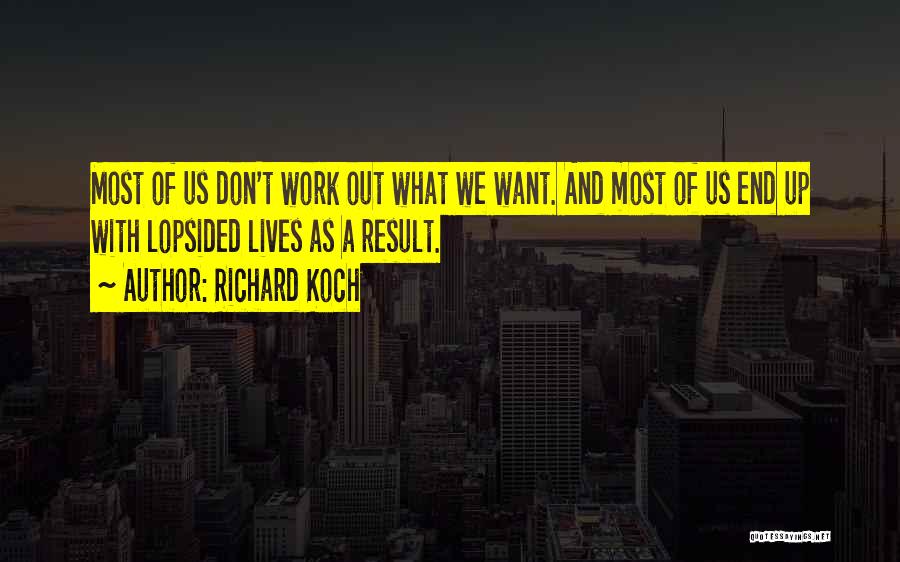 Richard Koch Quotes: Most Of Us Don't Work Out What We Want. And Most Of Us End Up With Lopsided Lives As A