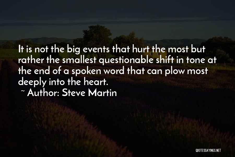 Steve Martin Quotes: It Is Not The Big Events That Hurt The Most But Rather The Smallest Questionable Shift In Tone At The