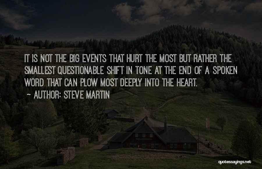 Steve Martin Quotes: It Is Not The Big Events That Hurt The Most But Rather The Smallest Questionable Shift In Tone At The