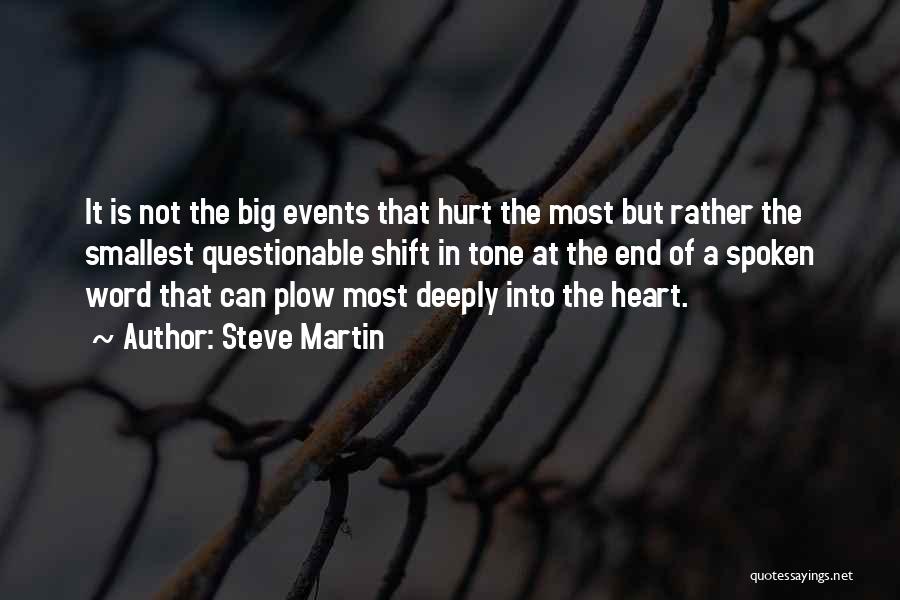 Steve Martin Quotes: It Is Not The Big Events That Hurt The Most But Rather The Smallest Questionable Shift In Tone At The