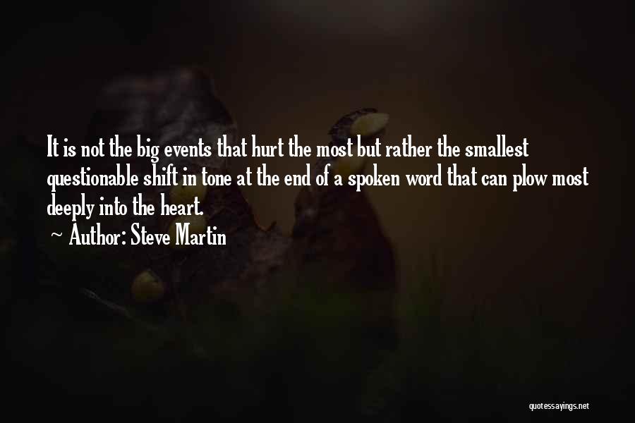 Steve Martin Quotes: It Is Not The Big Events That Hurt The Most But Rather The Smallest Questionable Shift In Tone At The