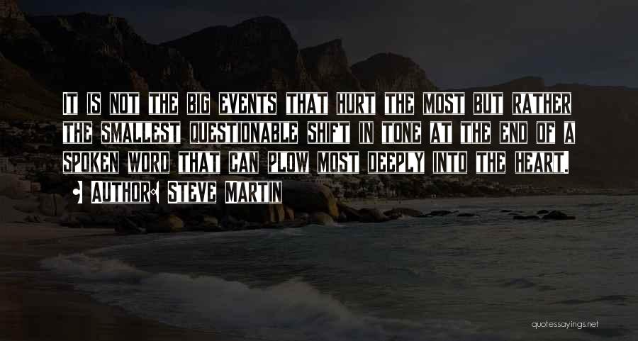 Steve Martin Quotes: It Is Not The Big Events That Hurt The Most But Rather The Smallest Questionable Shift In Tone At The