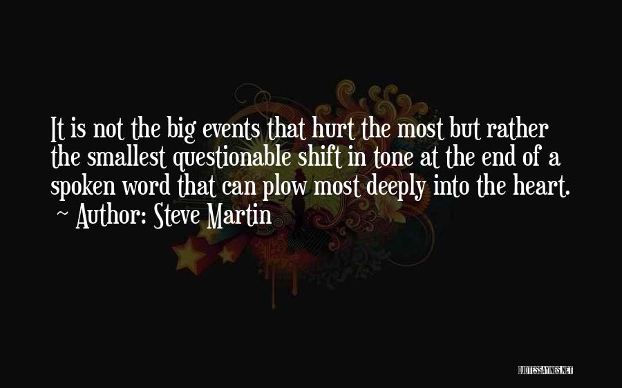 Steve Martin Quotes: It Is Not The Big Events That Hurt The Most But Rather The Smallest Questionable Shift In Tone At The