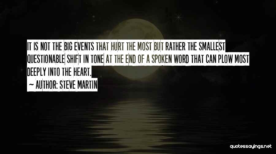 Steve Martin Quotes: It Is Not The Big Events That Hurt The Most But Rather The Smallest Questionable Shift In Tone At The