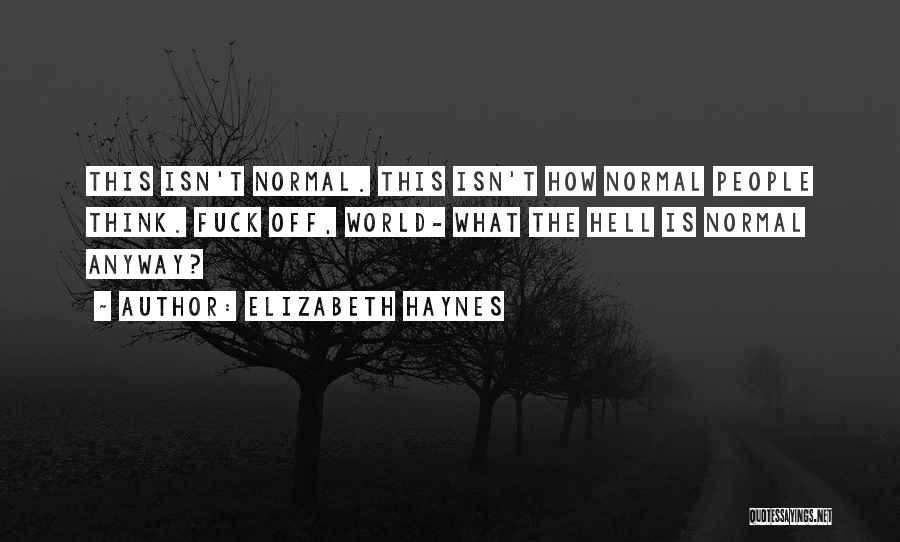 Elizabeth Haynes Quotes: This Isn't Normal. This Isn't How Normal People Think. Fuck Off, World- What The Hell Is Normal Anyway?