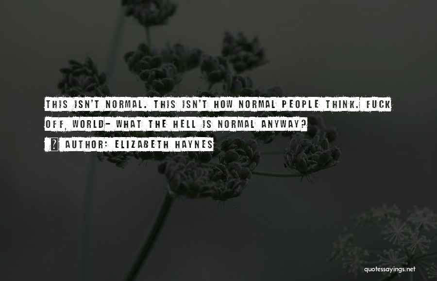 Elizabeth Haynes Quotes: This Isn't Normal. This Isn't How Normal People Think. Fuck Off, World- What The Hell Is Normal Anyway?