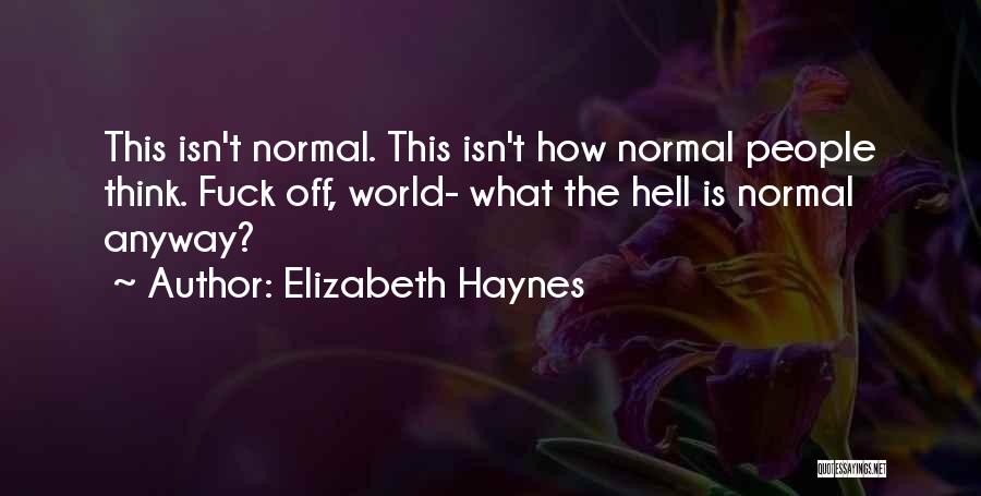 Elizabeth Haynes Quotes: This Isn't Normal. This Isn't How Normal People Think. Fuck Off, World- What The Hell Is Normal Anyway?