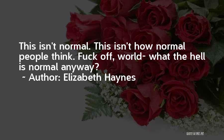 Elizabeth Haynes Quotes: This Isn't Normal. This Isn't How Normal People Think. Fuck Off, World- What The Hell Is Normal Anyway?