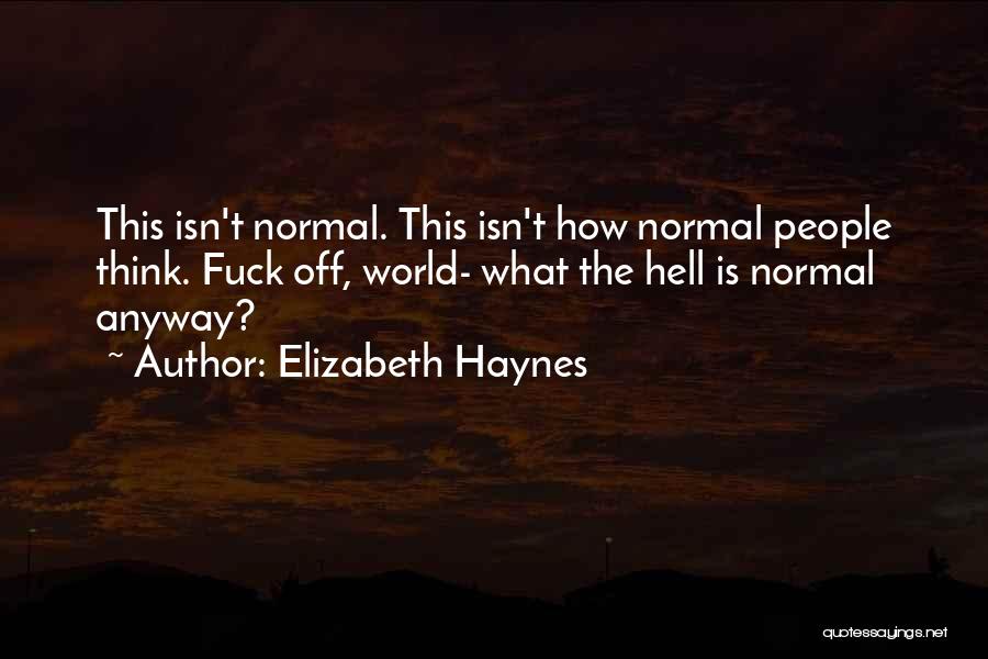 Elizabeth Haynes Quotes: This Isn't Normal. This Isn't How Normal People Think. Fuck Off, World- What The Hell Is Normal Anyway?
