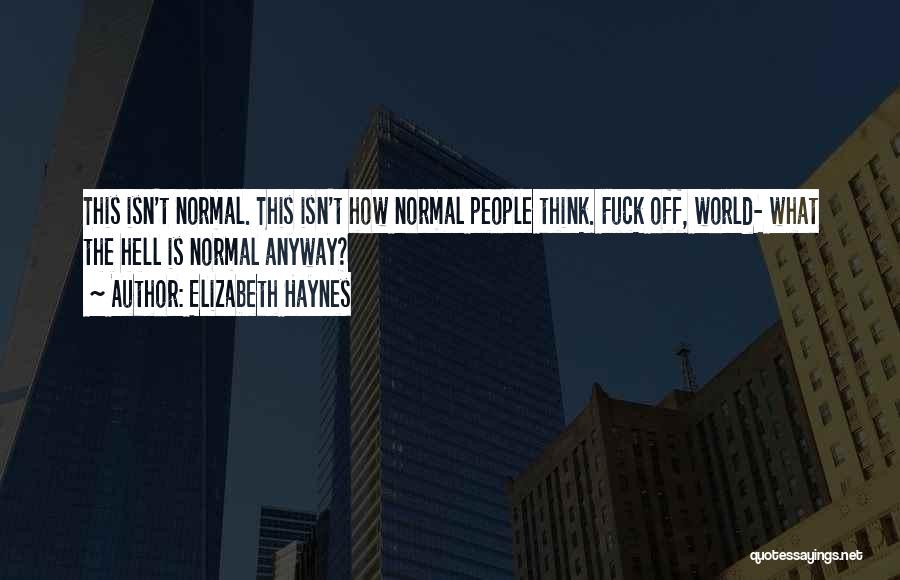 Elizabeth Haynes Quotes: This Isn't Normal. This Isn't How Normal People Think. Fuck Off, World- What The Hell Is Normal Anyway?
