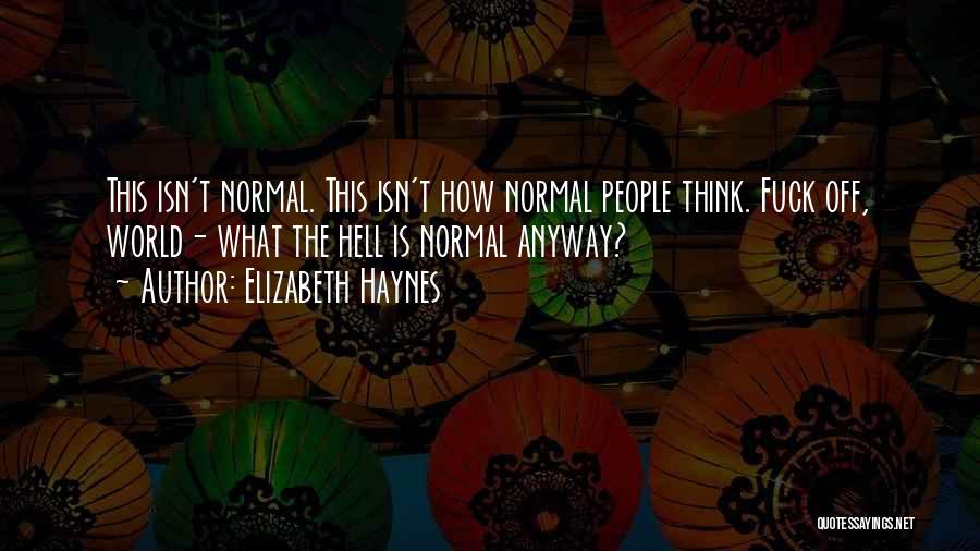 Elizabeth Haynes Quotes: This Isn't Normal. This Isn't How Normal People Think. Fuck Off, World- What The Hell Is Normal Anyway?
