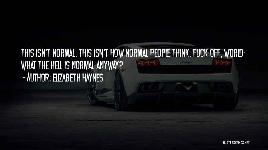 Elizabeth Haynes Quotes: This Isn't Normal. This Isn't How Normal People Think. Fuck Off, World- What The Hell Is Normal Anyway?