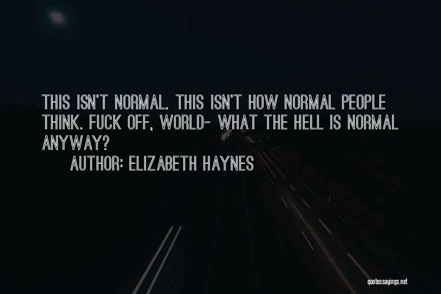 Elizabeth Haynes Quotes: This Isn't Normal. This Isn't How Normal People Think. Fuck Off, World- What The Hell Is Normal Anyway?