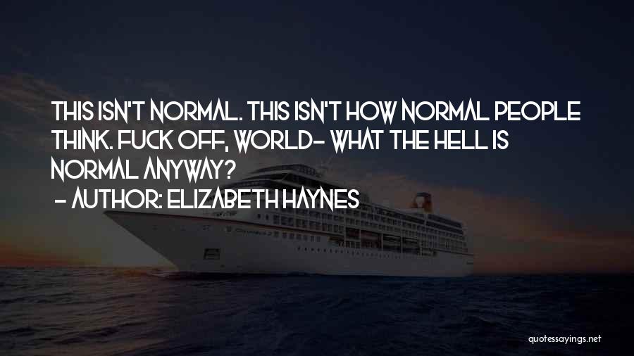 Elizabeth Haynes Quotes: This Isn't Normal. This Isn't How Normal People Think. Fuck Off, World- What The Hell Is Normal Anyway?