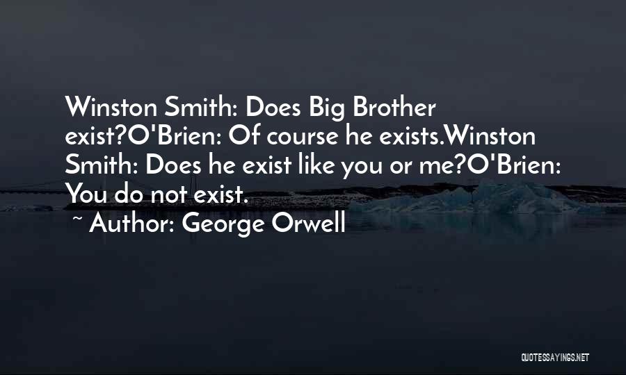 George Orwell Quotes: Winston Smith: Does Big Brother Exist?o'brien: Of Course He Exists.winston Smith: Does He Exist Like You Or Me?o'brien: You Do