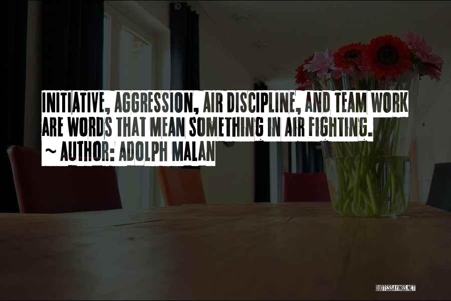 Adolph Malan Quotes: Initiative, Aggression, Air Discipline, And Team Work Are Words That Mean Something In Air Fighting.