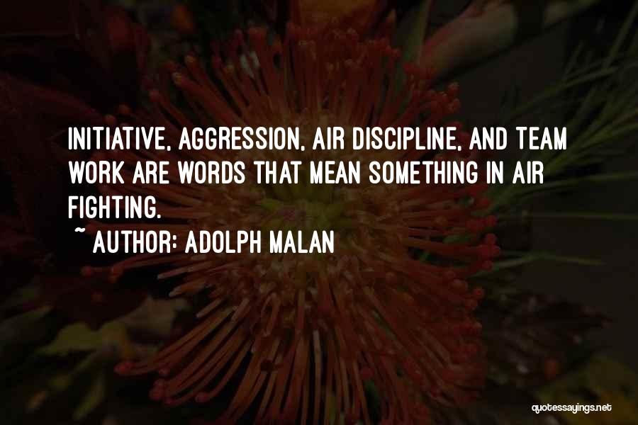 Adolph Malan Quotes: Initiative, Aggression, Air Discipline, And Team Work Are Words That Mean Something In Air Fighting.
