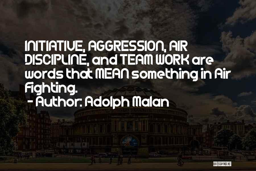 Adolph Malan Quotes: Initiative, Aggression, Air Discipline, And Team Work Are Words That Mean Something In Air Fighting.