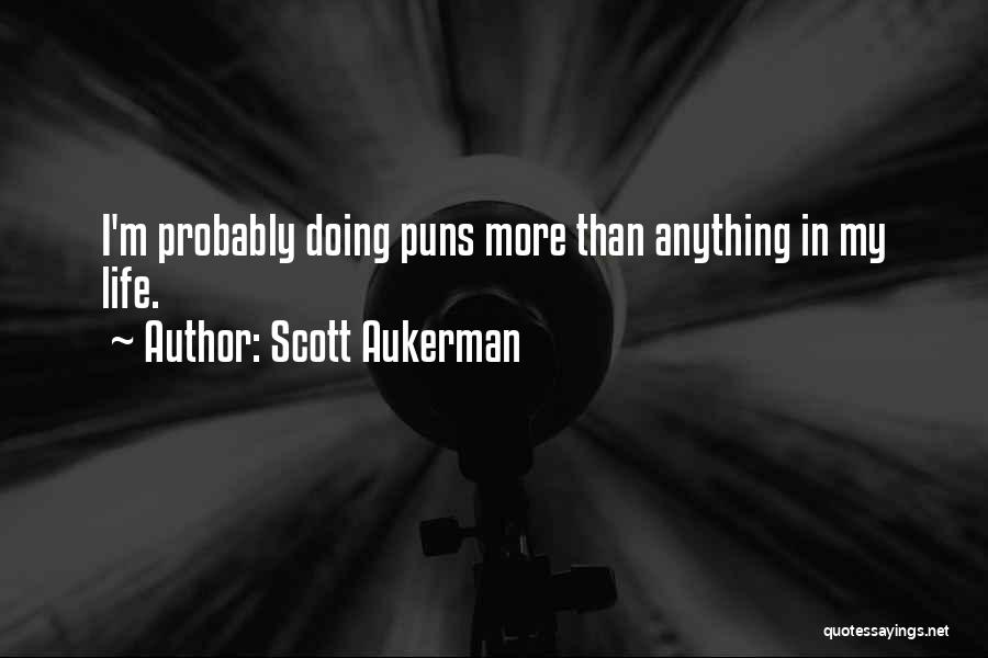 Scott Aukerman Quotes: I'm Probably Doing Puns More Than Anything In My Life.
