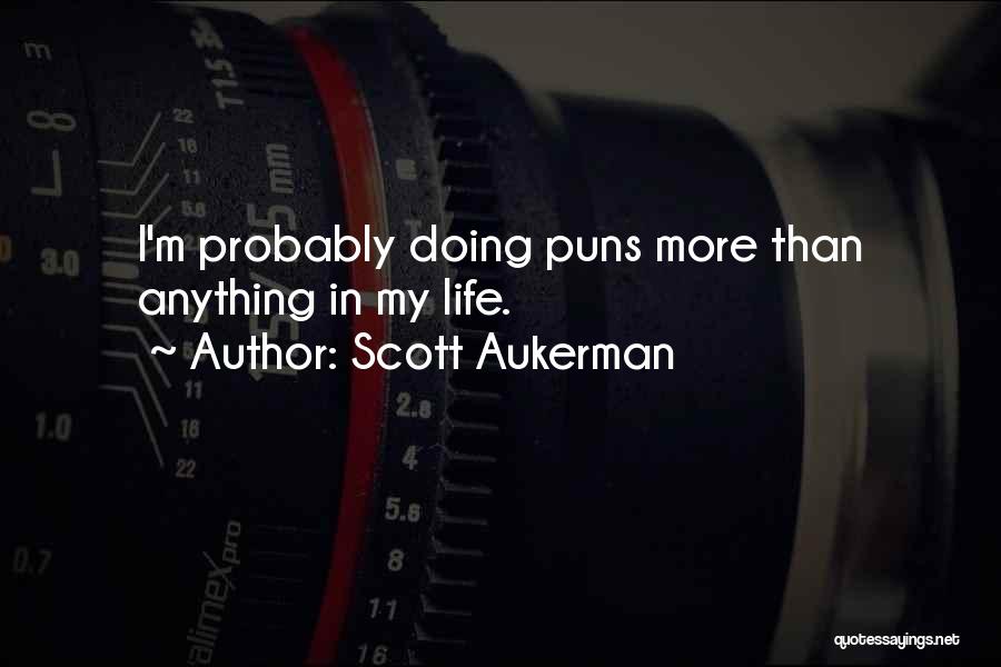 Scott Aukerman Quotes: I'm Probably Doing Puns More Than Anything In My Life.