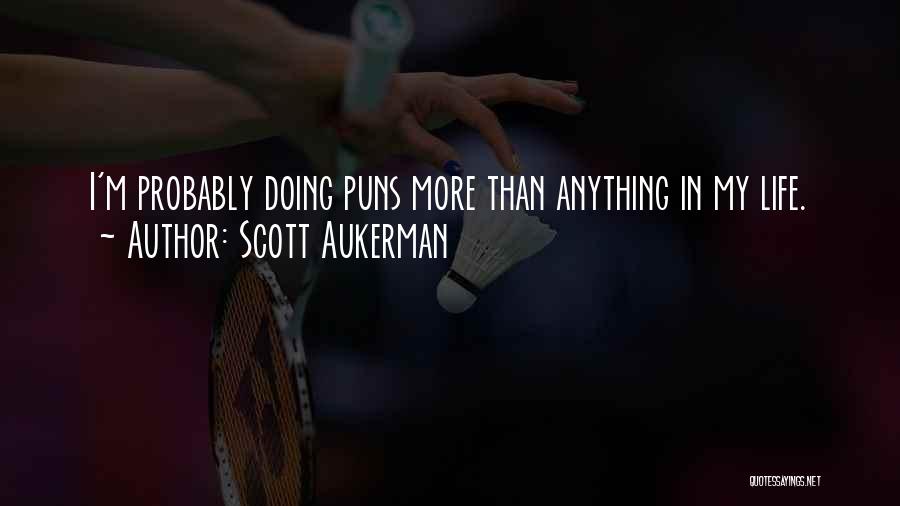 Scott Aukerman Quotes: I'm Probably Doing Puns More Than Anything In My Life.