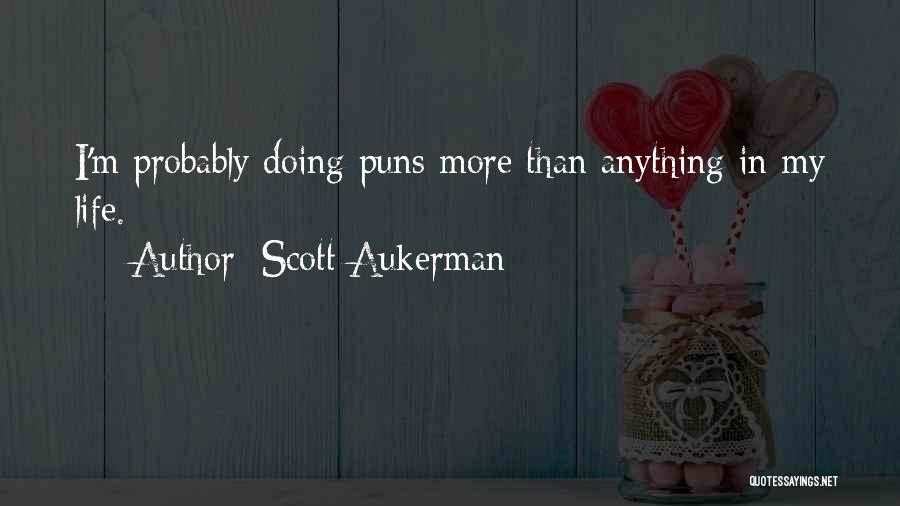 Scott Aukerman Quotes: I'm Probably Doing Puns More Than Anything In My Life.