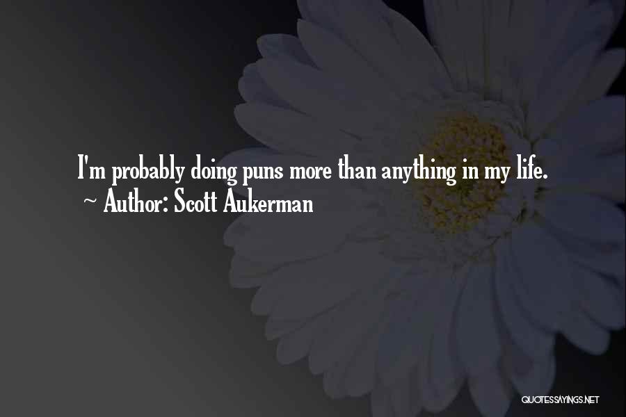 Scott Aukerman Quotes: I'm Probably Doing Puns More Than Anything In My Life.