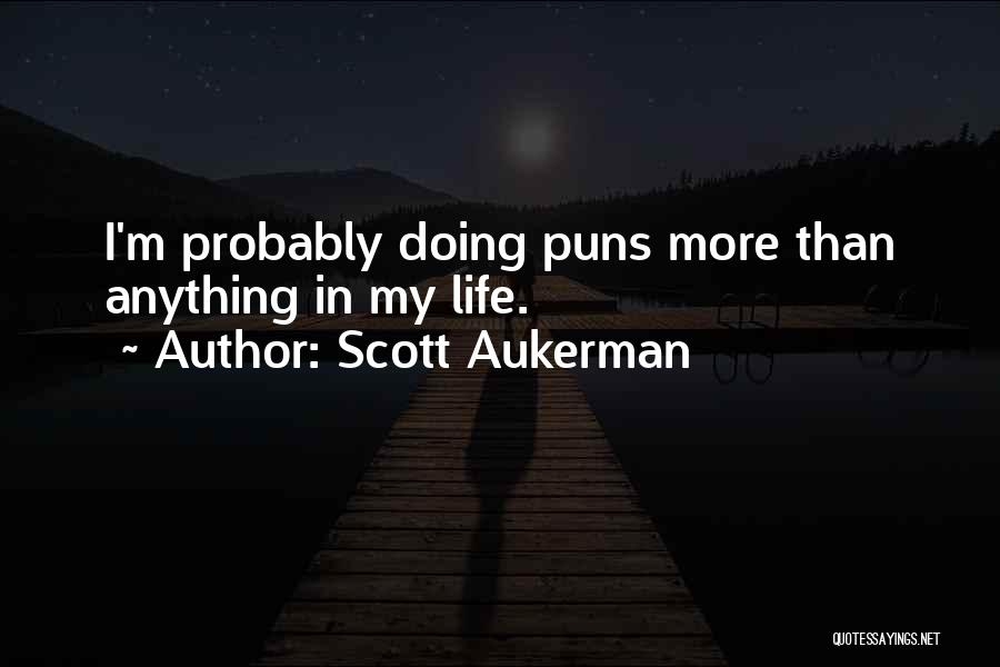 Scott Aukerman Quotes: I'm Probably Doing Puns More Than Anything In My Life.