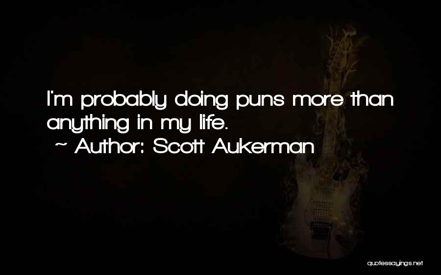 Scott Aukerman Quotes: I'm Probably Doing Puns More Than Anything In My Life.