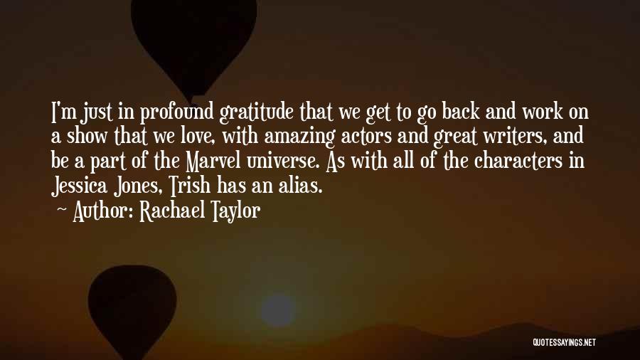 Rachael Taylor Quotes: I'm Just In Profound Gratitude That We Get To Go Back And Work On A Show That We Love, With