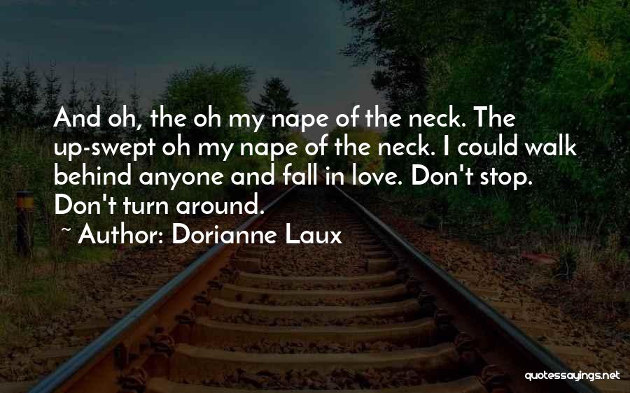 Dorianne Laux Quotes: And Oh, The Oh My Nape Of The Neck. The Up-swept Oh My Nape Of The Neck. I Could Walk