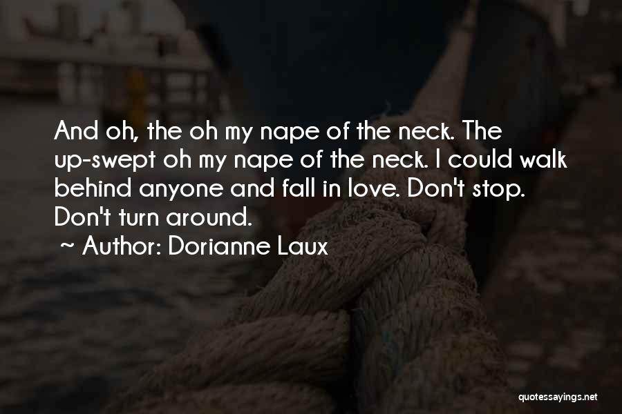 Dorianne Laux Quotes: And Oh, The Oh My Nape Of The Neck. The Up-swept Oh My Nape Of The Neck. I Could Walk