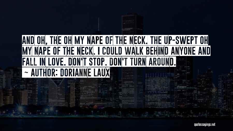 Dorianne Laux Quotes: And Oh, The Oh My Nape Of The Neck. The Up-swept Oh My Nape Of The Neck. I Could Walk