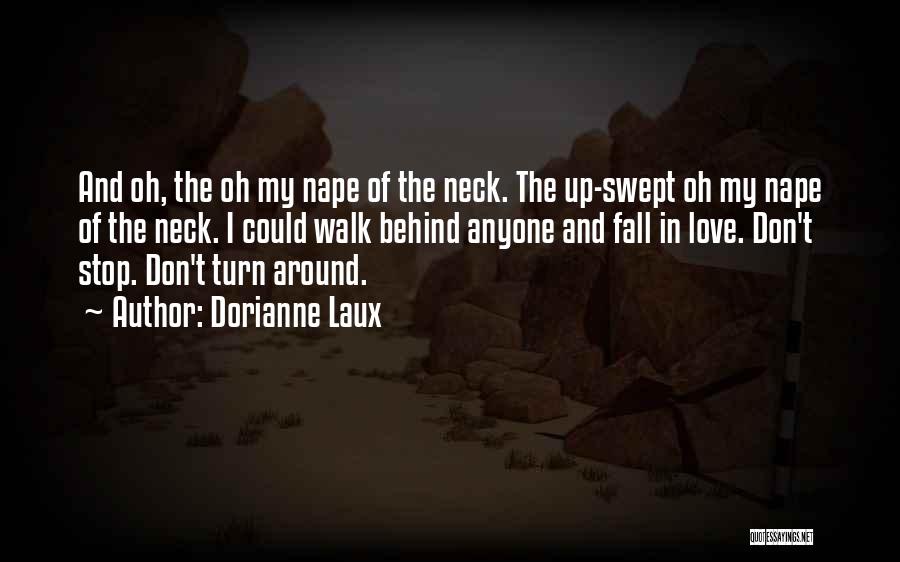 Dorianne Laux Quotes: And Oh, The Oh My Nape Of The Neck. The Up-swept Oh My Nape Of The Neck. I Could Walk