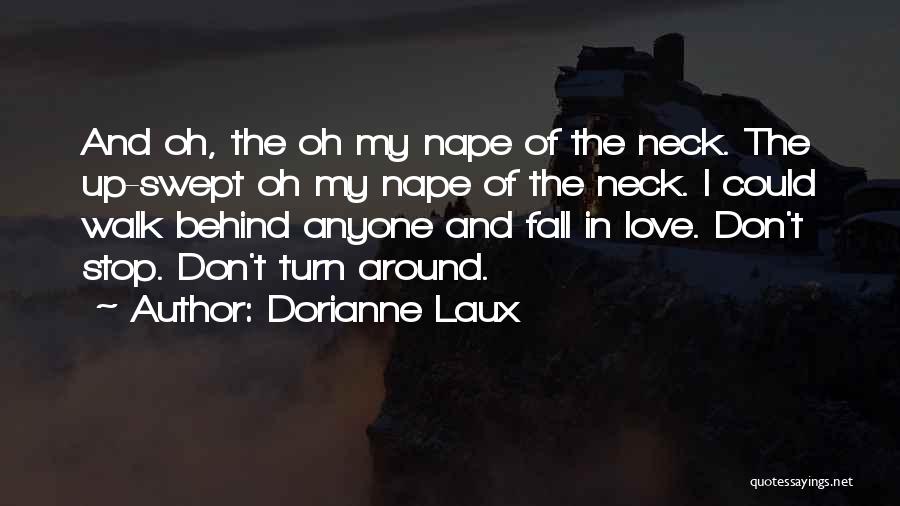 Dorianne Laux Quotes: And Oh, The Oh My Nape Of The Neck. The Up-swept Oh My Nape Of The Neck. I Could Walk