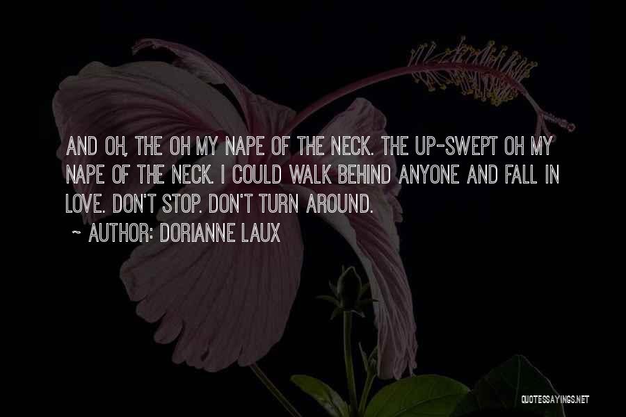 Dorianne Laux Quotes: And Oh, The Oh My Nape Of The Neck. The Up-swept Oh My Nape Of The Neck. I Could Walk