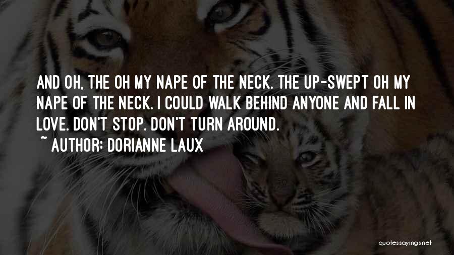 Dorianne Laux Quotes: And Oh, The Oh My Nape Of The Neck. The Up-swept Oh My Nape Of The Neck. I Could Walk