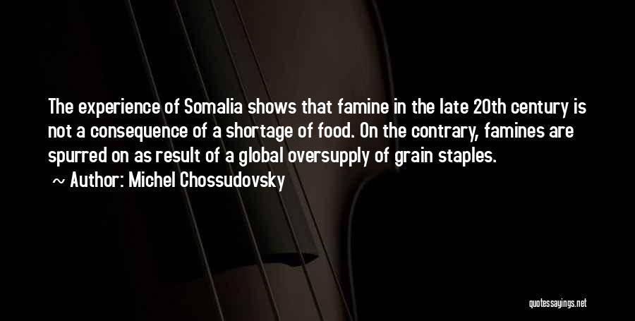 Michel Chossudovsky Quotes: The Experience Of Somalia Shows That Famine In The Late 20th Century Is Not A Consequence Of A Shortage Of