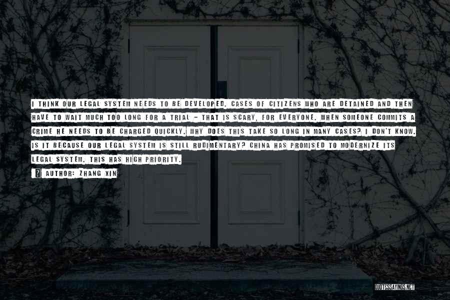 Zhang Xin Quotes: I Think Our Legal System Needs To Be Developed. Cases Of Citizens Who Are Detained And Then Have To Wait