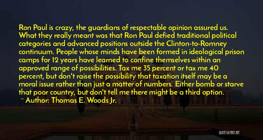 Thomas E. Woods Jr. Quotes: Ron Paul Is Crazy, The Guardians Of Respectable Opinion Assured Us. What They Really Meant Was That Ron Paul Defied