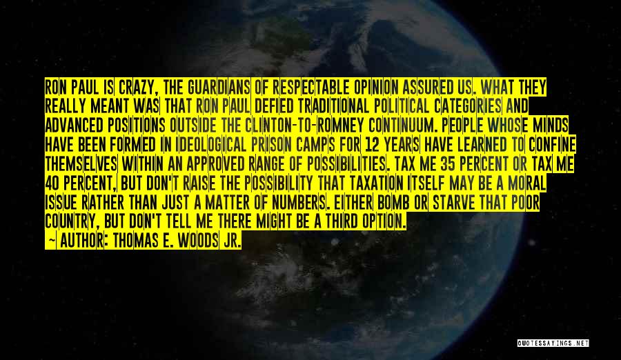 Thomas E. Woods Jr. Quotes: Ron Paul Is Crazy, The Guardians Of Respectable Opinion Assured Us. What They Really Meant Was That Ron Paul Defied