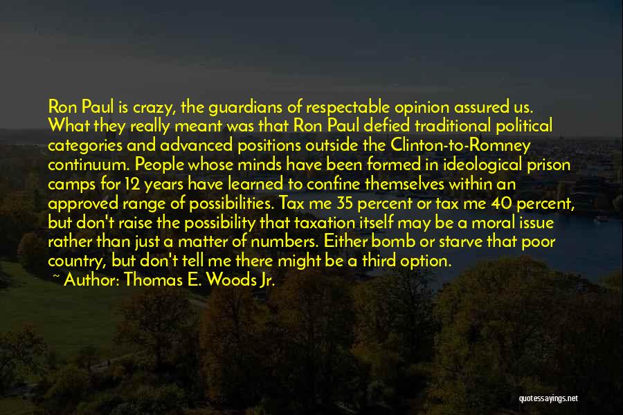 Thomas E. Woods Jr. Quotes: Ron Paul Is Crazy, The Guardians Of Respectable Opinion Assured Us. What They Really Meant Was That Ron Paul Defied