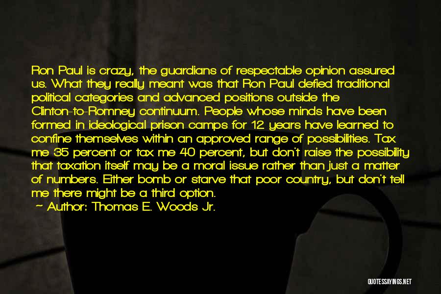 Thomas E. Woods Jr. Quotes: Ron Paul Is Crazy, The Guardians Of Respectable Opinion Assured Us. What They Really Meant Was That Ron Paul Defied