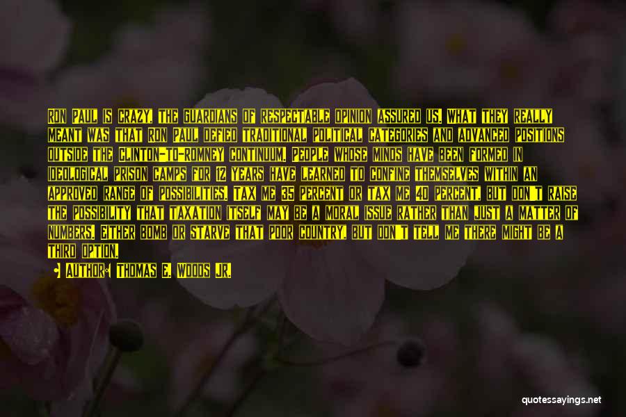 Thomas E. Woods Jr. Quotes: Ron Paul Is Crazy, The Guardians Of Respectable Opinion Assured Us. What They Really Meant Was That Ron Paul Defied