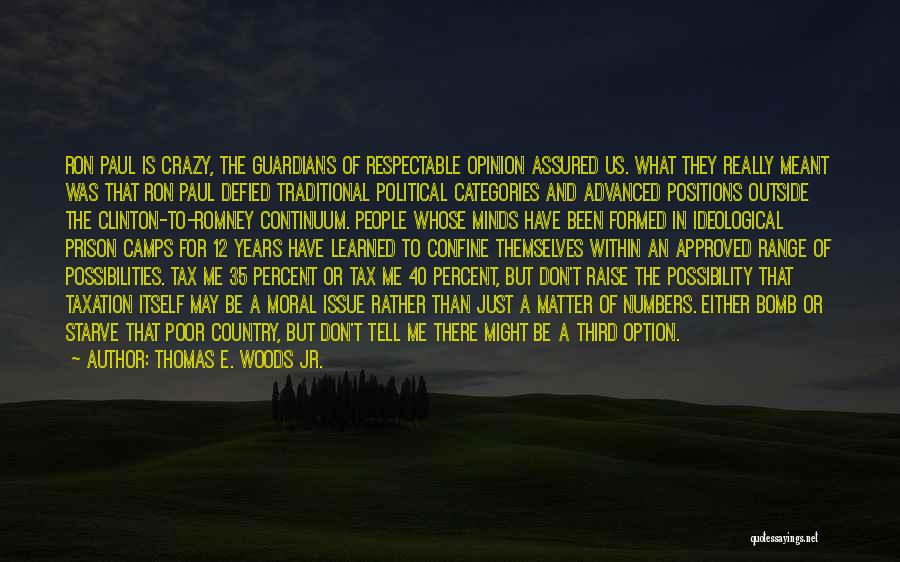 Thomas E. Woods Jr. Quotes: Ron Paul Is Crazy, The Guardians Of Respectable Opinion Assured Us. What They Really Meant Was That Ron Paul Defied